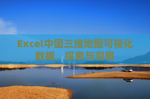 Excel中国三维地图可视化数据，探索与洞察